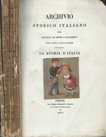 Archivio storico italiano ossia raccolta di opere e documenti finora inediti o divenuti rarissimi riguardanti la storia d' Italia