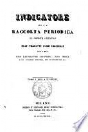 Indicatore, ossia, Raccolta periodica di scelti articoli tolti dai più accreditati giornali italiani, tedeschi, francesi, inglesi, ecc., intorno alle scienze fisiche, alla letteratura, alle belle arti, alle arti dell'industria, all'agricoltura, alla