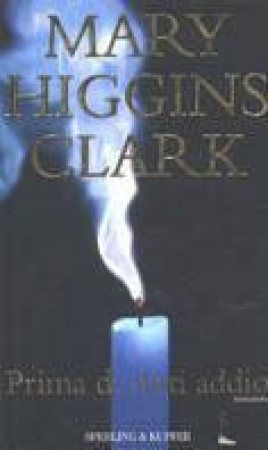 Prima di dirti addio / Mary Higgins Clark ; traduzione di Maria Barbara Piccioli
