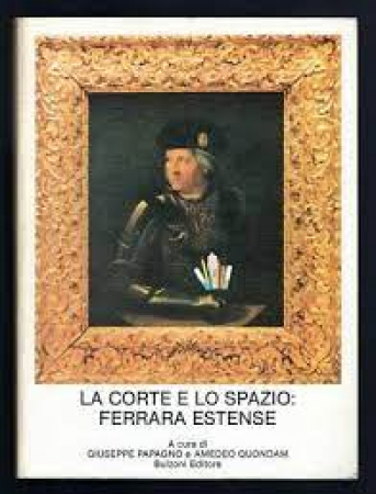 La Corte e lo spazio : Ferrara estense / a cura di Giuseppe Papagno e Amedeo Quondam. Vol. 3