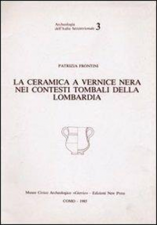 La ceramica a vernice nera nei contesti tombali della Lombardia / Patrizia Frontini