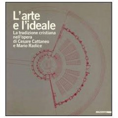L'arte e l'ideale : la tradizione cristiana nell'opera di Cesare Cattaneo e Mario Radice / a cura di Luciano Caramel.