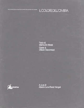 Il colore dell'ombra / testo di Marina De Stasio ; opere di Ottavio Giacomazzi ; a cura di Alberto Lui e Flavio Vangeli