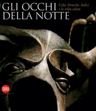 Gli occhi della notte : celti, etruschi, italici e la volta celeste / a cura di Venceslas Kruta, Luana Kruta Poppi, Emanuela Magni