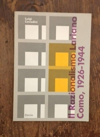 Il razionalismo lariano : Como, 1926-1944 / Luigi Cavadini ; [prefazione di Luciano Caramel].